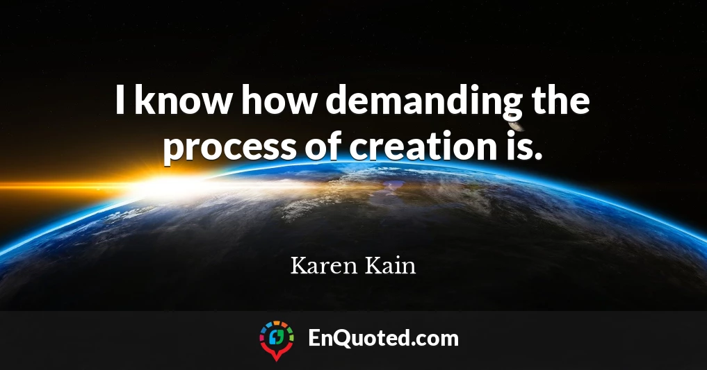 I know how demanding the process of creation is.