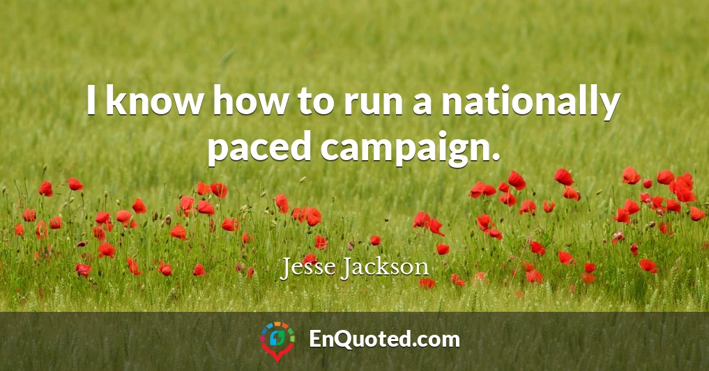 I know how to run a nationally paced campaign.