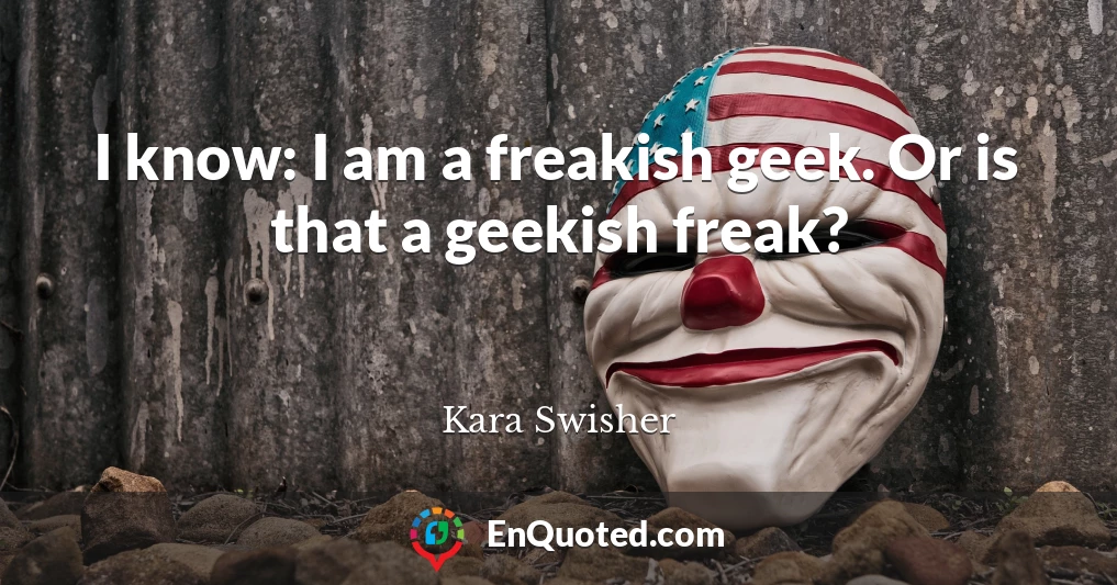 I know: I am a freakish geek. Or is that a geekish freak?