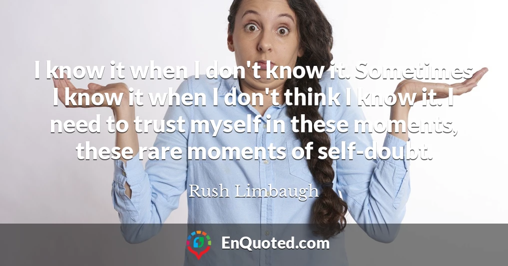 I know it when I don't know it. Sometimes I know it when I don't think I know it. I need to trust myself in these moments, these rare moments of self-doubt.