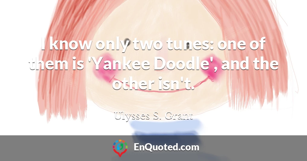 I know only two tunes: one of them is 'Yankee Doodle', and the other isn't.