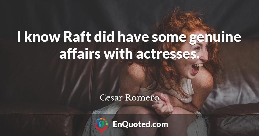 I know Raft did have some genuine affairs with actresses.