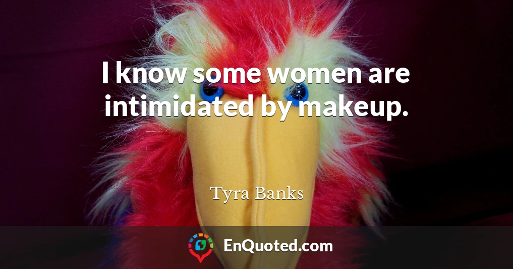 I know some women are intimidated by makeup.