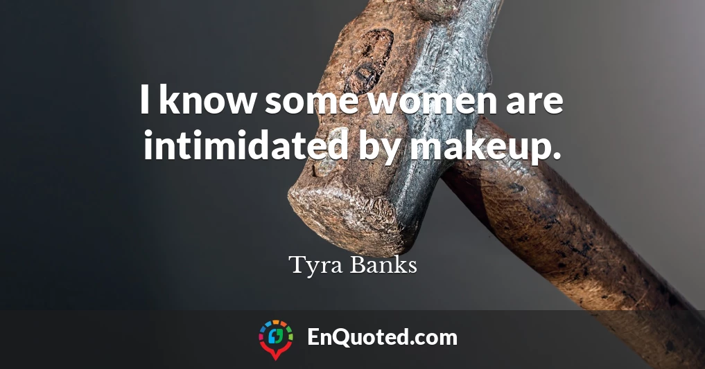 I know some women are intimidated by makeup.