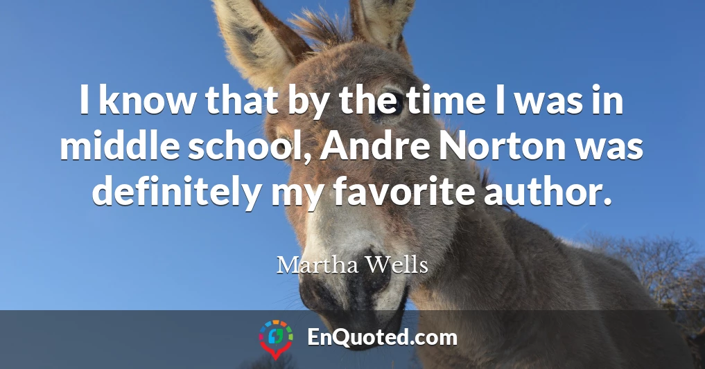I know that by the time I was in middle school, Andre Norton was definitely my favorite author.