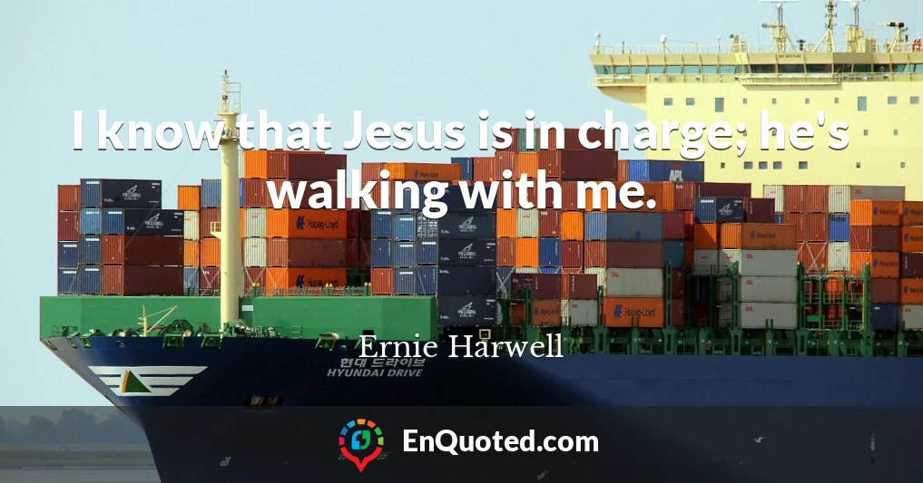 I know that Jesus is in charge; he's walking with me.