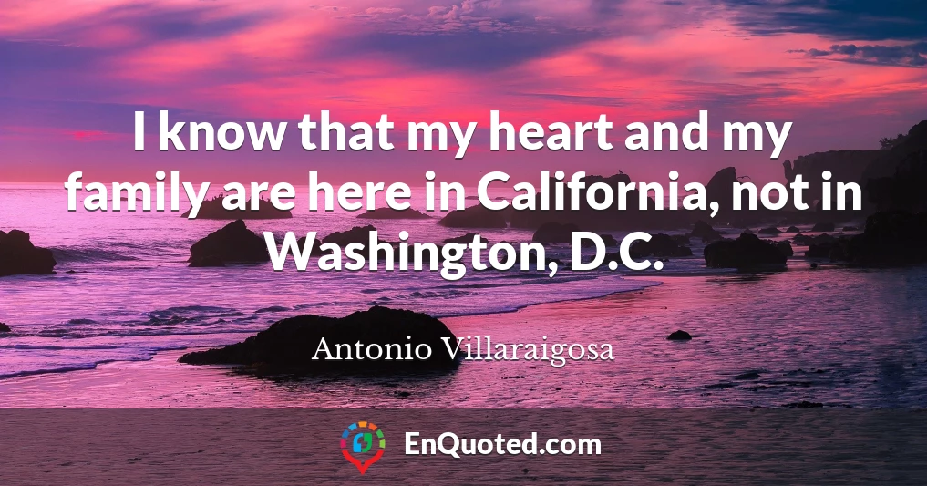 I know that my heart and my family are here in California, not in Washington, D.C.