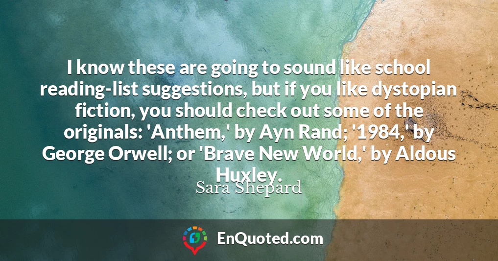 I know these are going to sound like school reading-list suggestions, but if you like dystopian fiction, you should check out some of the originals: 'Anthem,' by Ayn Rand; '1984,' by George Orwell; or 'Brave New World,' by Aldous Huxley.
