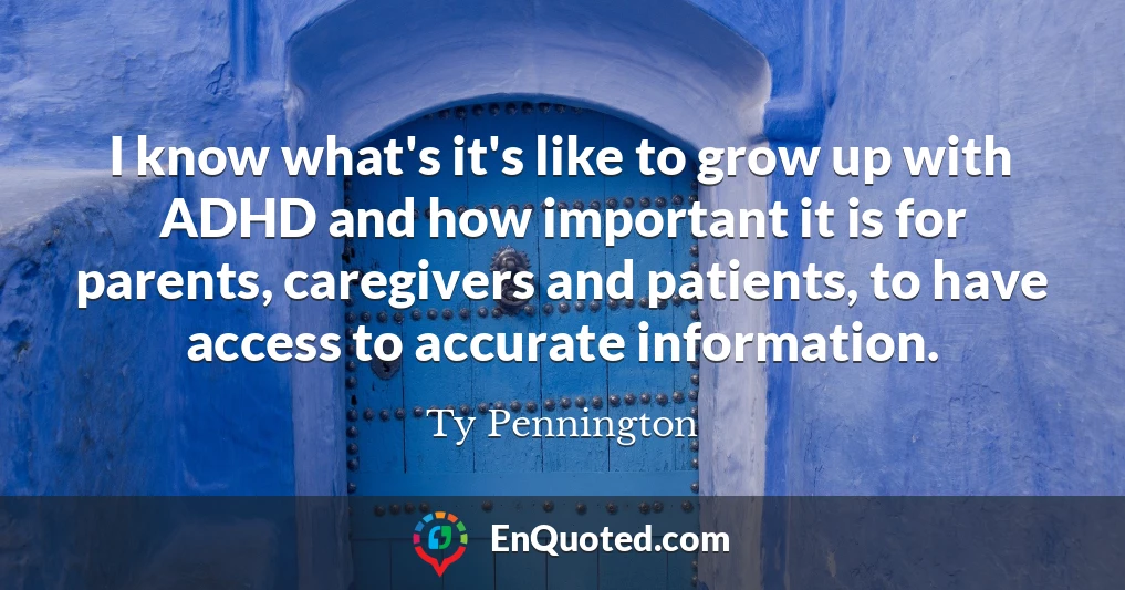 I know what's it's like to grow up with ADHD and how important it is for parents, caregivers and patients, to have access to accurate information.