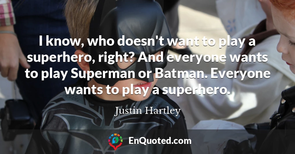 I know, who doesn't want to play a superhero, right? And everyone wants to play Superman or Batman. Everyone wants to play a superhero.