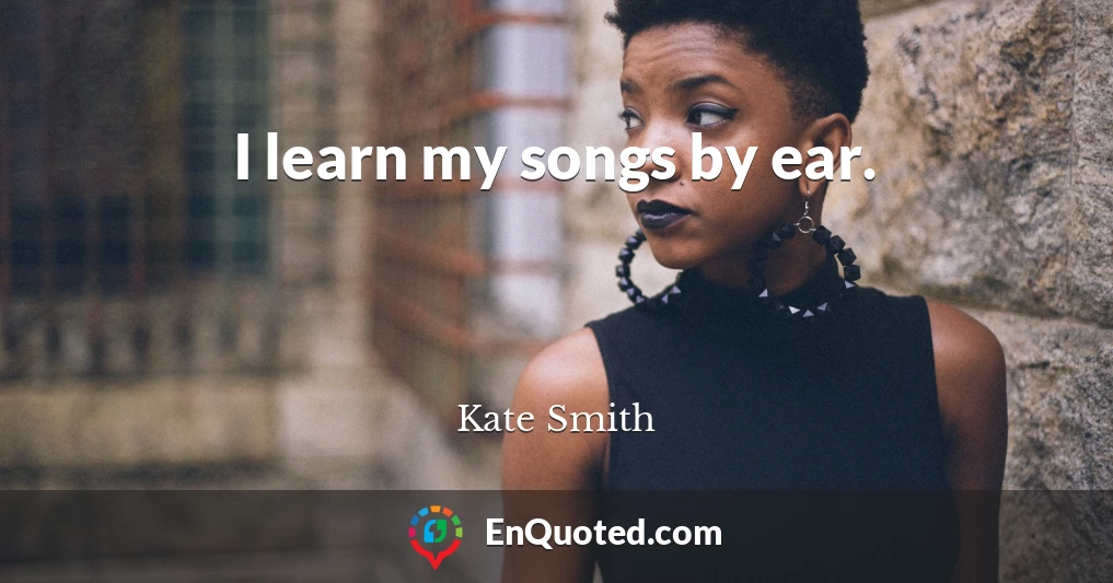 I learn my songs by ear.