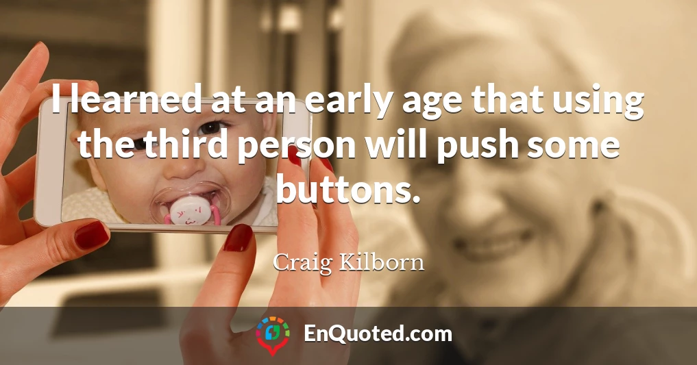 I learned at an early age that using the third person will push some buttons.