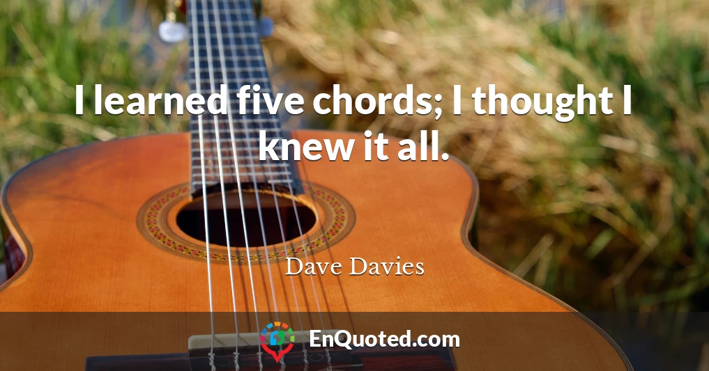 I learned five chords; I thought I knew it all.
