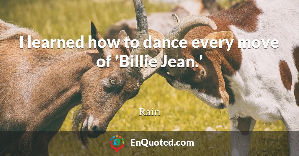I learned how to dance every move of 'Billie Jean.'