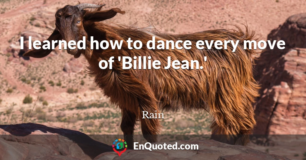 I learned how to dance every move of 'Billie Jean.'