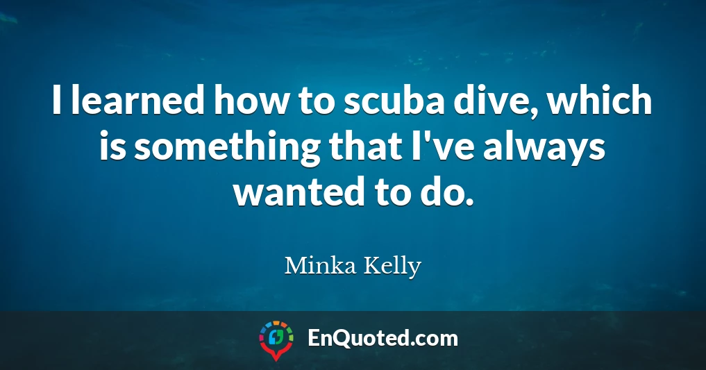 I learned how to scuba dive, which is something that I've always wanted to do.