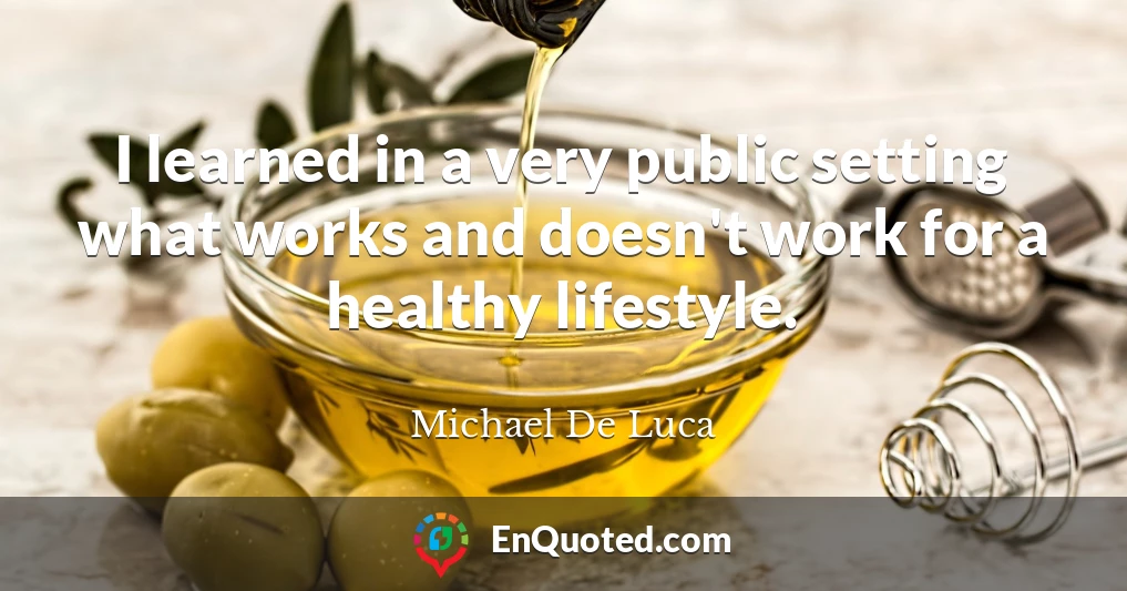 I learned in a very public setting what works and doesn't work for a healthy lifestyle.