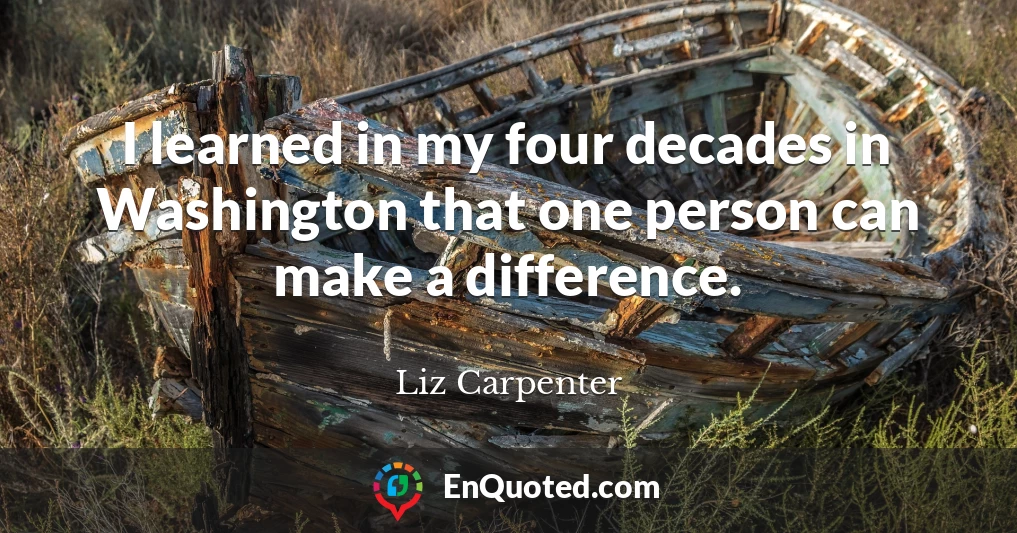 I learned in my four decades in Washington that one person can make a difference.