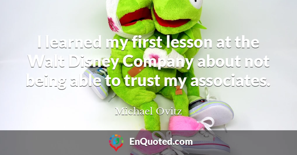 I learned my first lesson at the Walt Disney Company about not being able to trust my associates.