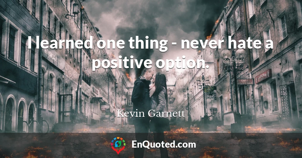 I learned one thing - never hate a positive option.