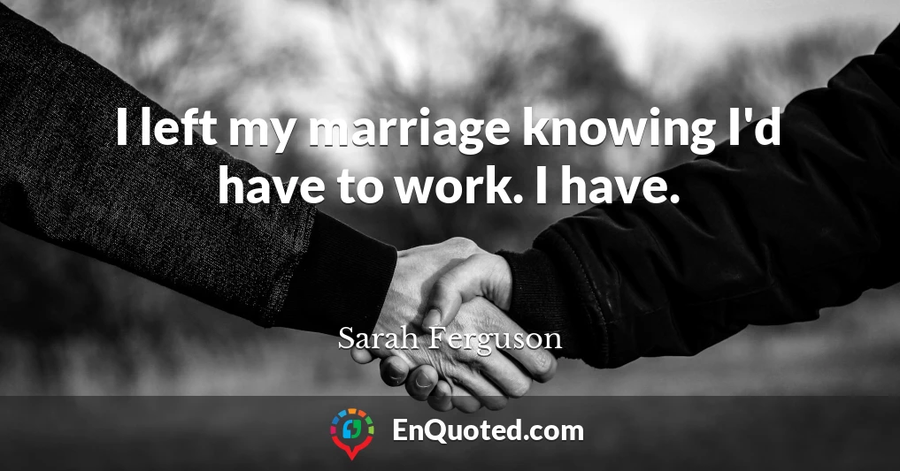 I left my marriage knowing I'd have to work. I have.