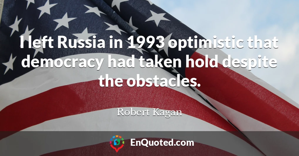 I left Russia in 1993 optimistic that democracy had taken hold despite the obstacles.