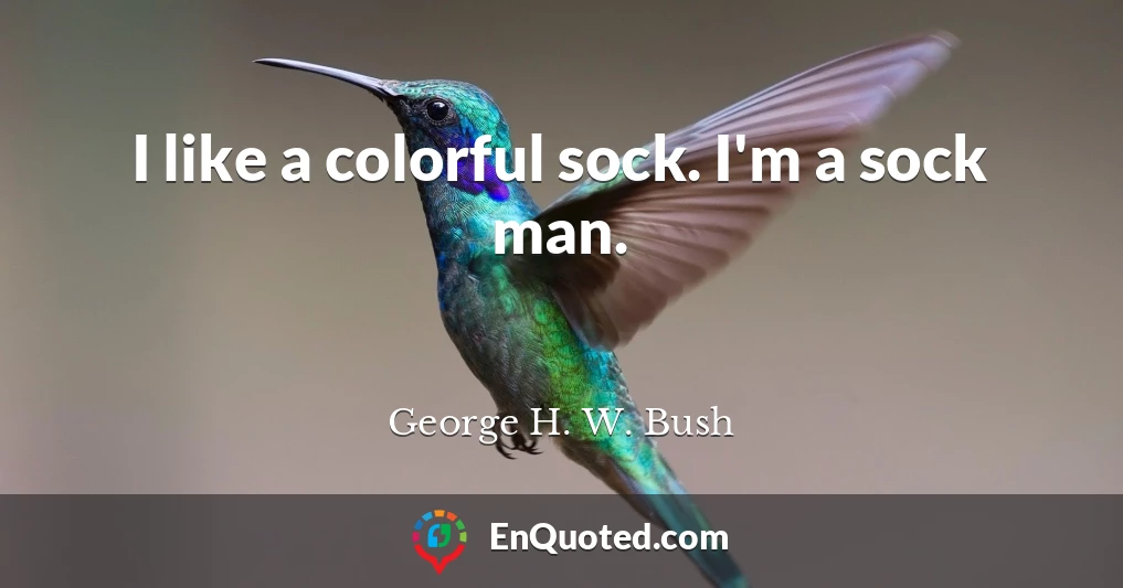 I like a colorful sock. I'm a sock man.