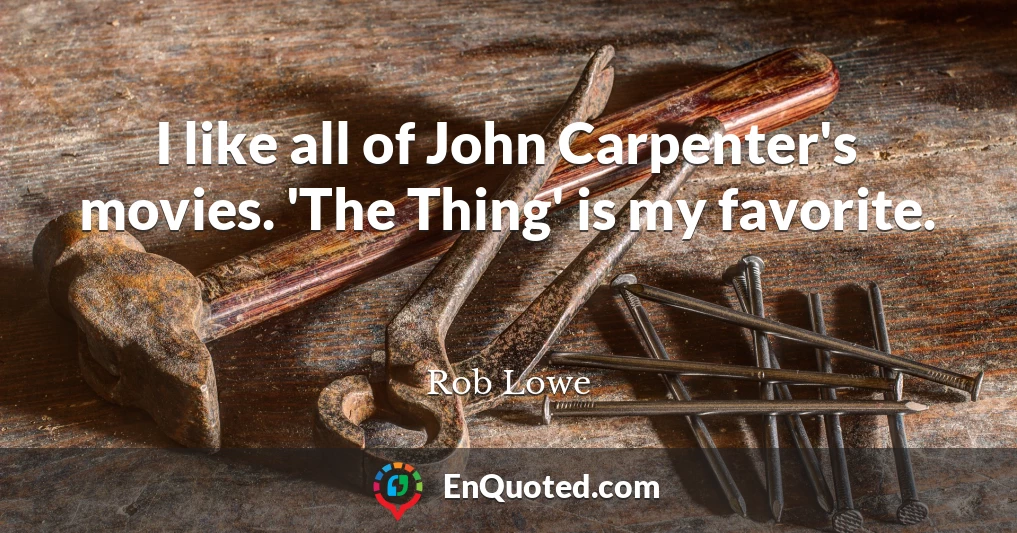 I like all of John Carpenter's movies. 'The Thing' is my favorite.
