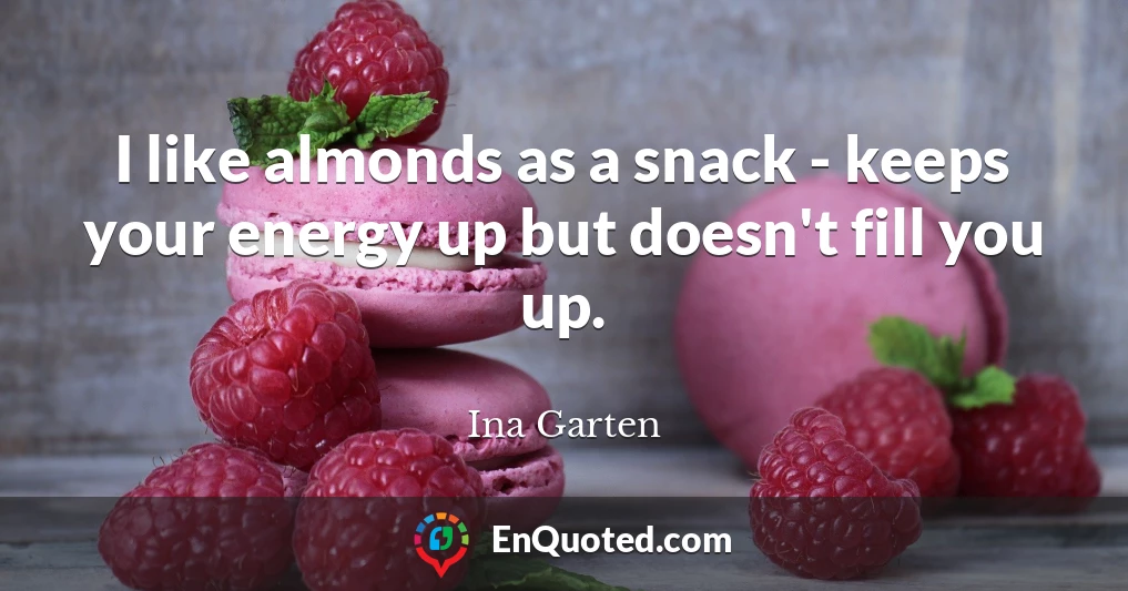 I like almonds as a snack - keeps your energy up but doesn't fill you up.