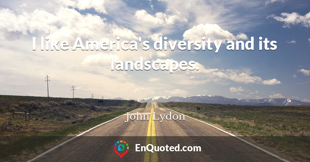 I like America's diversity and its landscapes.