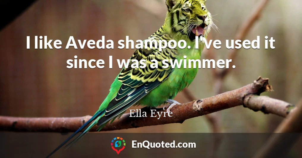 I like Aveda shampoo. I've used it since I was a swimmer.