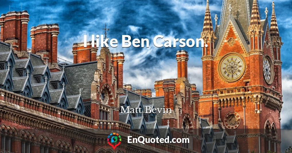 I like Ben Carson.
