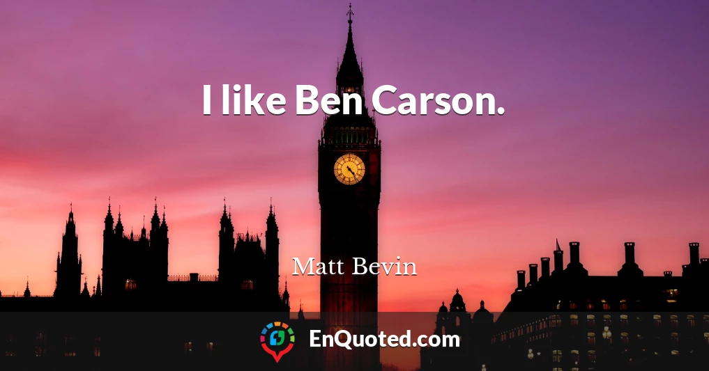 I like Ben Carson.