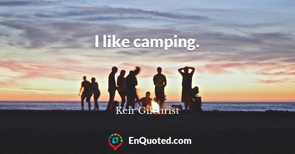 I like camping.