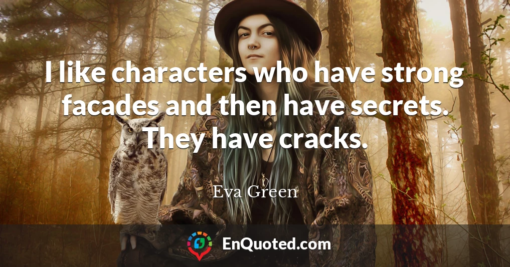 I like characters who have strong facades and then have secrets. They have cracks.