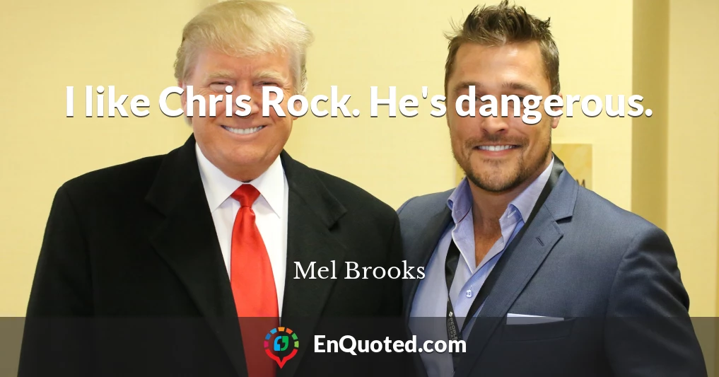 I like Chris Rock. He's dangerous.