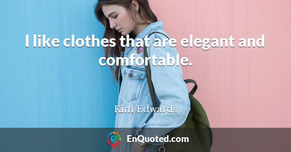 I like clothes that are elegant and comfortable.