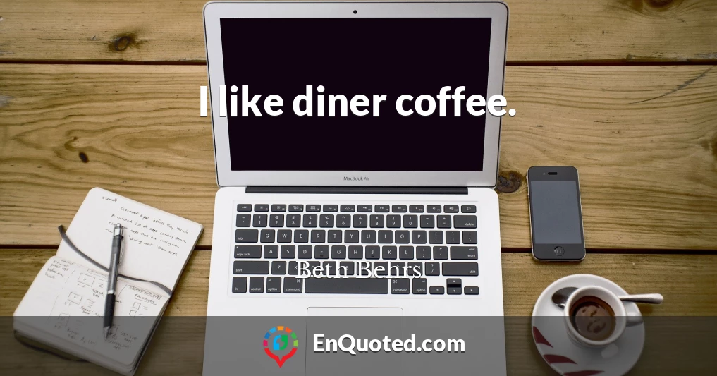 I like diner coffee.