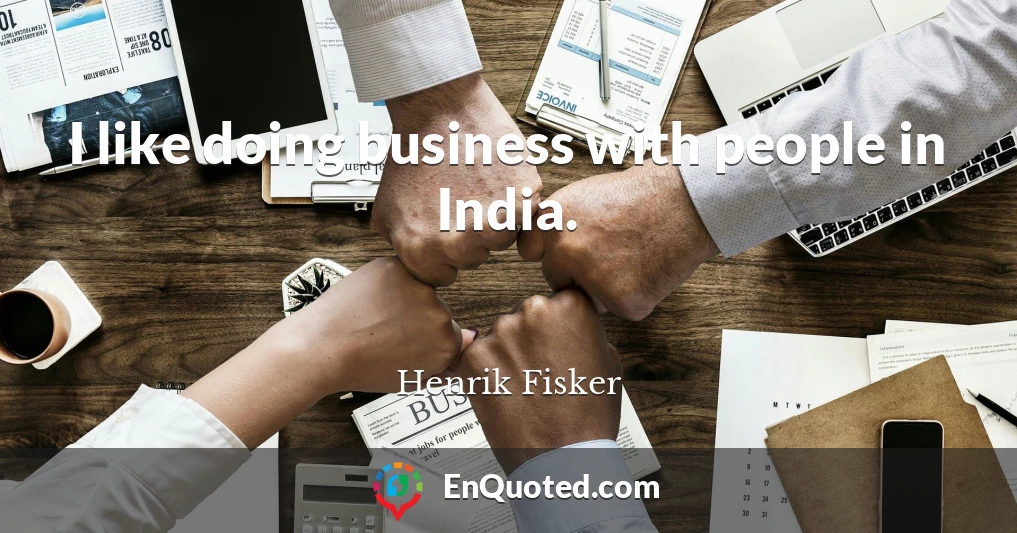 I like doing business with people in India.
