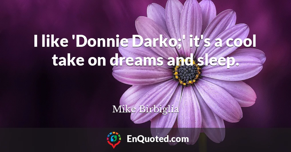 I like 'Donnie Darko;' it's a cool take on dreams and sleep.