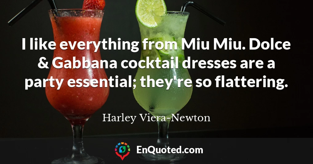 I like everything from Miu Miu. Dolce & Gabbana cocktail dresses are a party essential; they're so flattering.