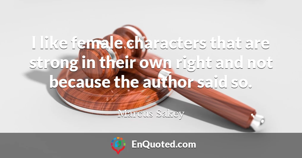 I like female characters that are strong in their own right and not because the author said so.