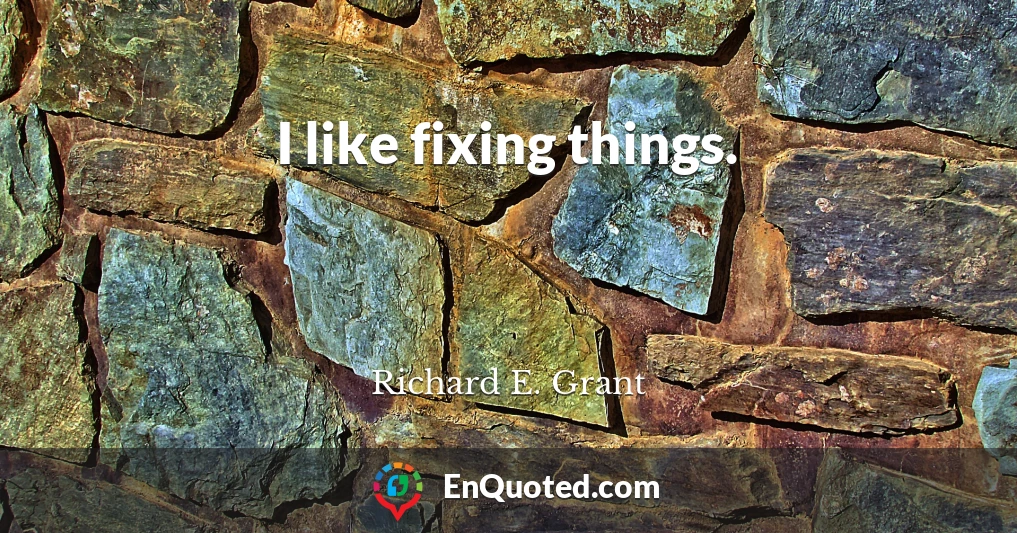 I like fixing things.