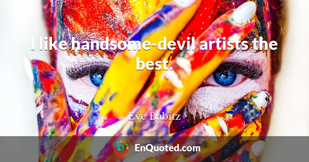 I like handsome-devil artists the best.