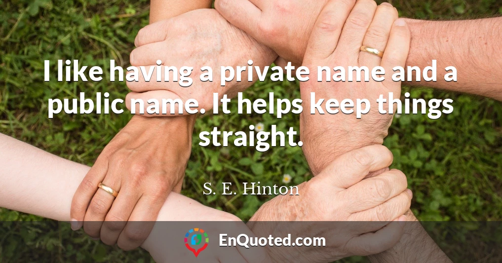 I like having a private name and a public name. It helps keep things straight.
