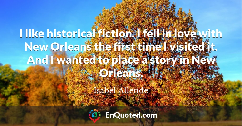 I like historical fiction. I fell in love with New Orleans the first time I visited it. And I wanted to place a story in New Orleans.