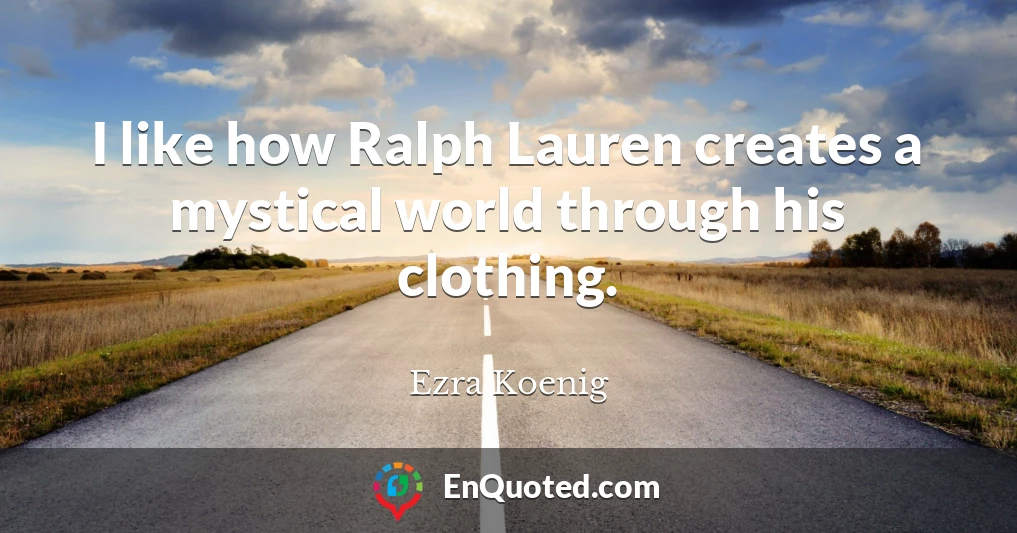 I like how Ralph Lauren creates a mystical world through his clothing.