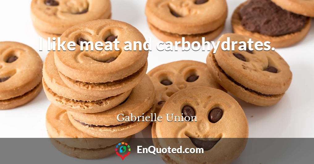 I like meat and carbohydrates.