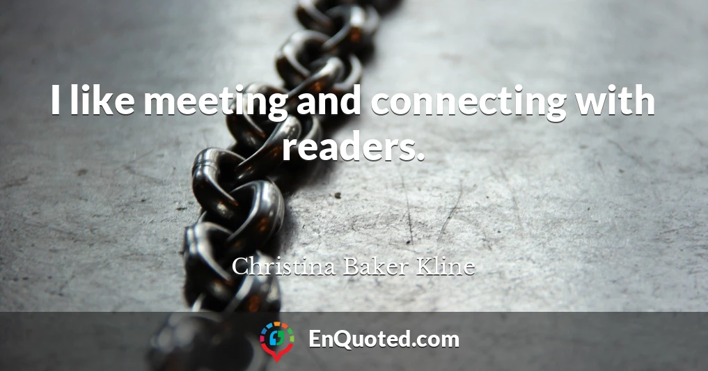 I like meeting and connecting with readers.