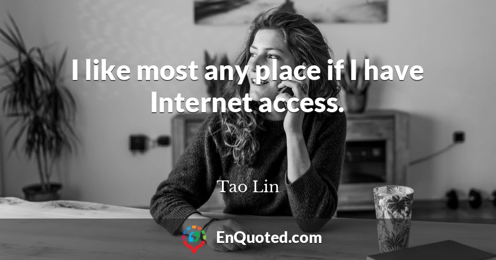 I like most any place if I have Internet access.